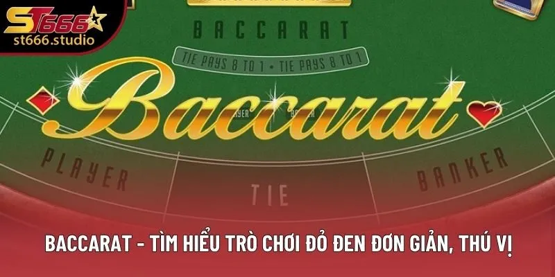 Baccarat - Tìm Hiểu Trò Chơi Đỏ Đen Đơn Giản, Thú Vị