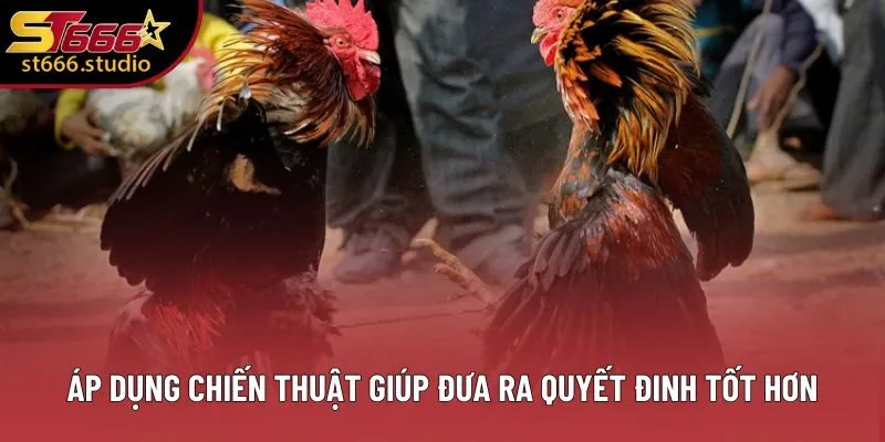 Áp dụng chiến thuật giúp đưa ra quyết đinh tốt hơn