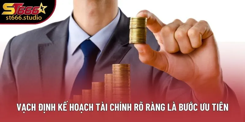 Vạch định kế hoạch tài chính rõ ràng là bước ưu tiên
