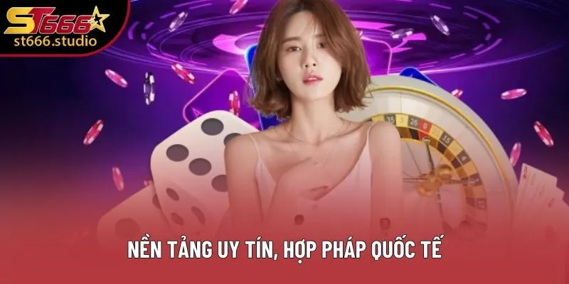 Nền tảng uy tín, hợp pháp quốc tế