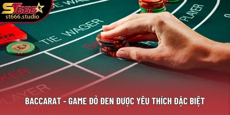 Baccarat - Game đỏ đen được yêu thích đặc biệt