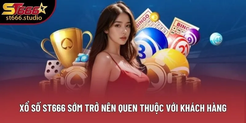 Xổ số ST666 sớm trở nên quen thuộc với khách hàng