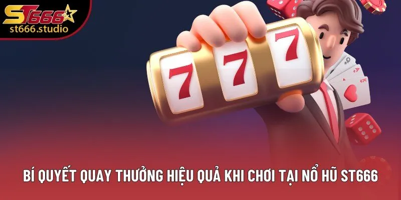 Bí quyết quay thưởng hiệu quả khi chơi tại Nổ Hũ ST666