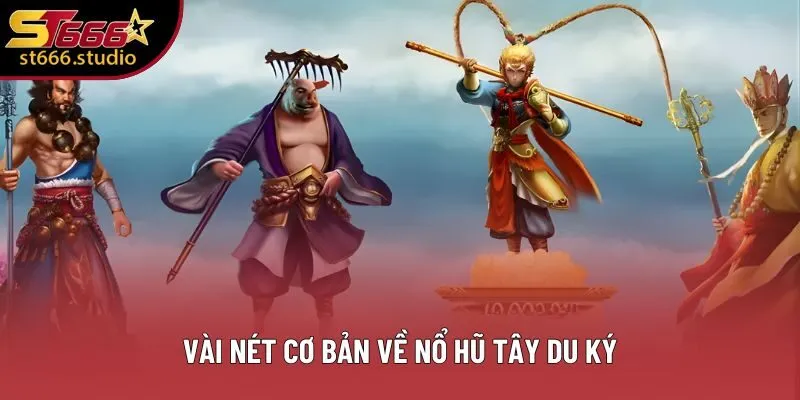 Vài nét cơ bản về Nổ Hũ Tây Du Ký