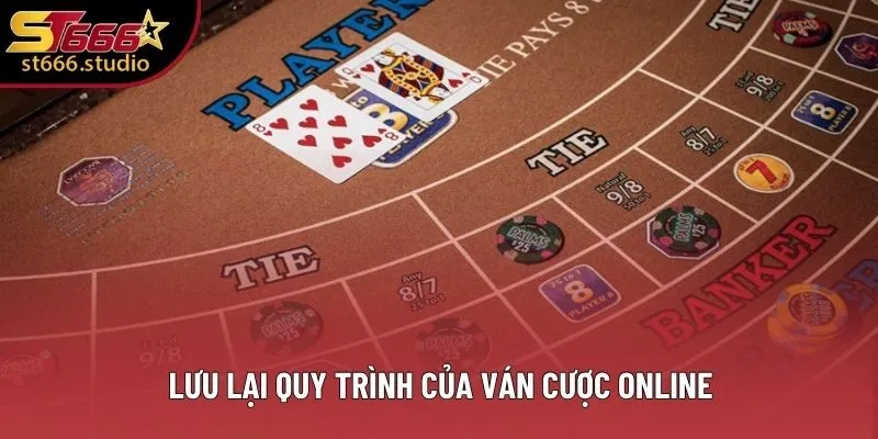 Lưu lại quy trình của ván cược online