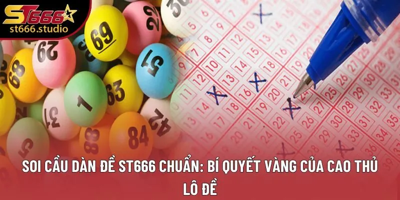 Soi Cầu Dàn Đề ST666 chuẩn: Bí Quyết Vàng Của Cao Thủ Lô Đề
