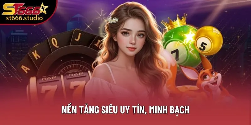 Nền tảng siêu uy tín, minh bạch