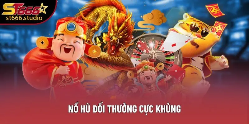 Nổ hũ đổi thưởng cực khủng