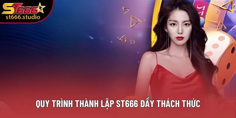 Quy trình thành lập ST666 đầy thách thức
