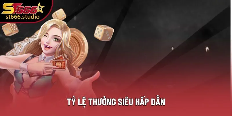 Tỷ lệ thưởng siêu hấp dẫn