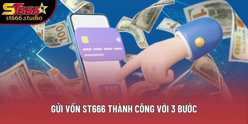 Gửi vốn ST666 thành công với 3 bước