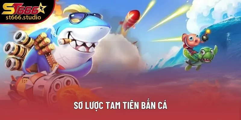 Sơ lược Tam Tiên bắn cá