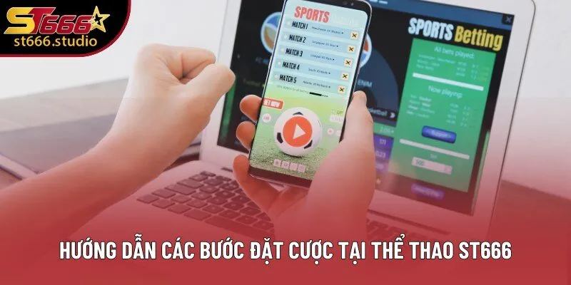 Hướng dẫn các bước đặt cược tại Thể Thao ST666
