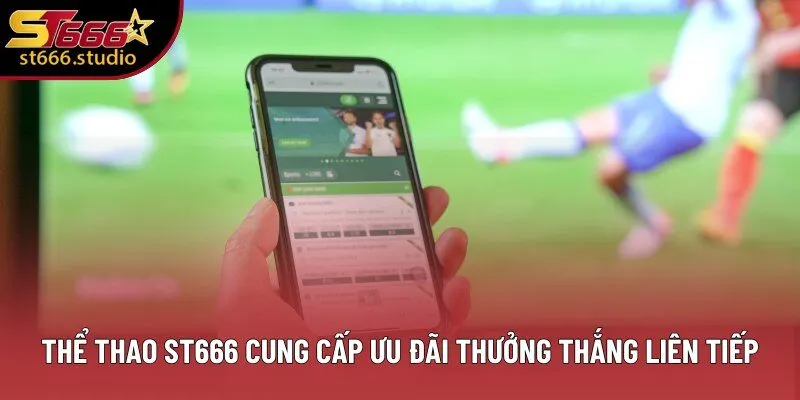 Thể Thao ST666 cung cấp ưu đãi thưởng thắng liên tiếp